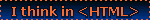 Blinkie: I think in HTML
